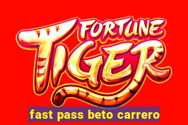 fast pass beto carrero